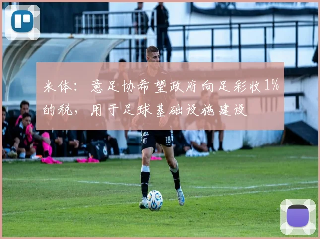 米体：意足协希望政府向足彩收1%的税，用于足球基础设施建设